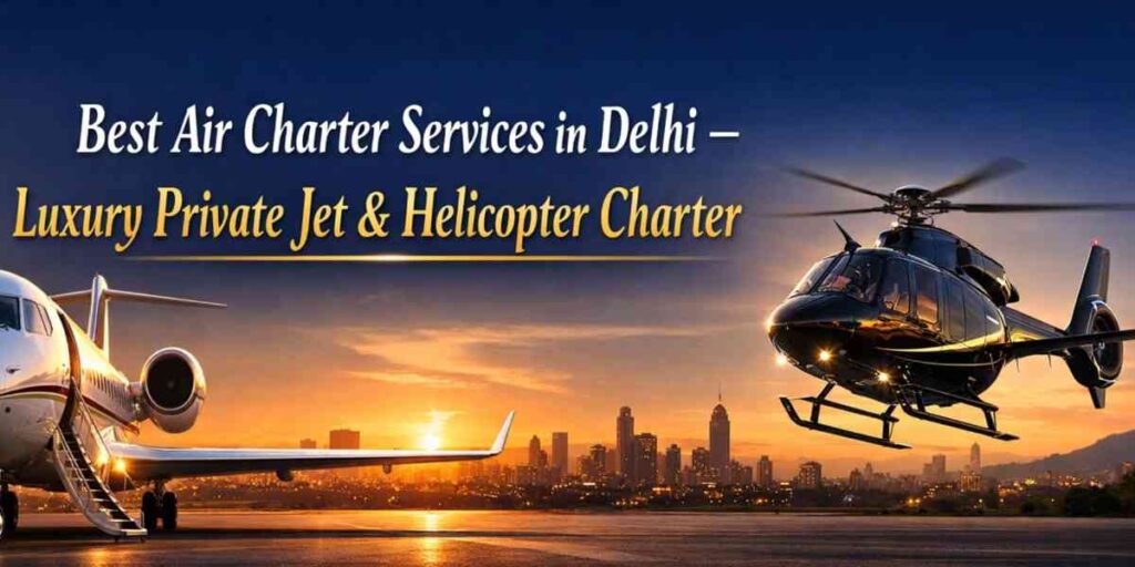 Best Air Charter Services in Delhi 2026 | Private Jet Hire